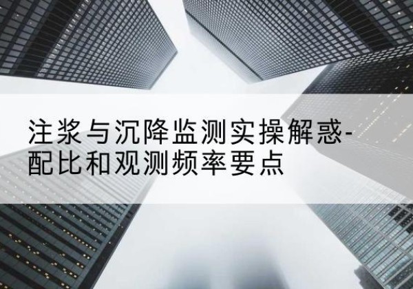 阿合奇水泥浆配比不当会不会造成注浆管堵管？-注浆与沉降监测实操解惑-配比和观测频率要点
